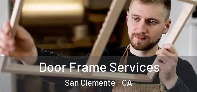 Door Frame Services San Clemente - CA