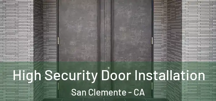 High Security Door Installation San Clemente - CA